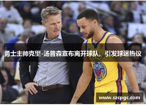 勇士主帅克里-汤普森宣布离开球队，引发球迷热议